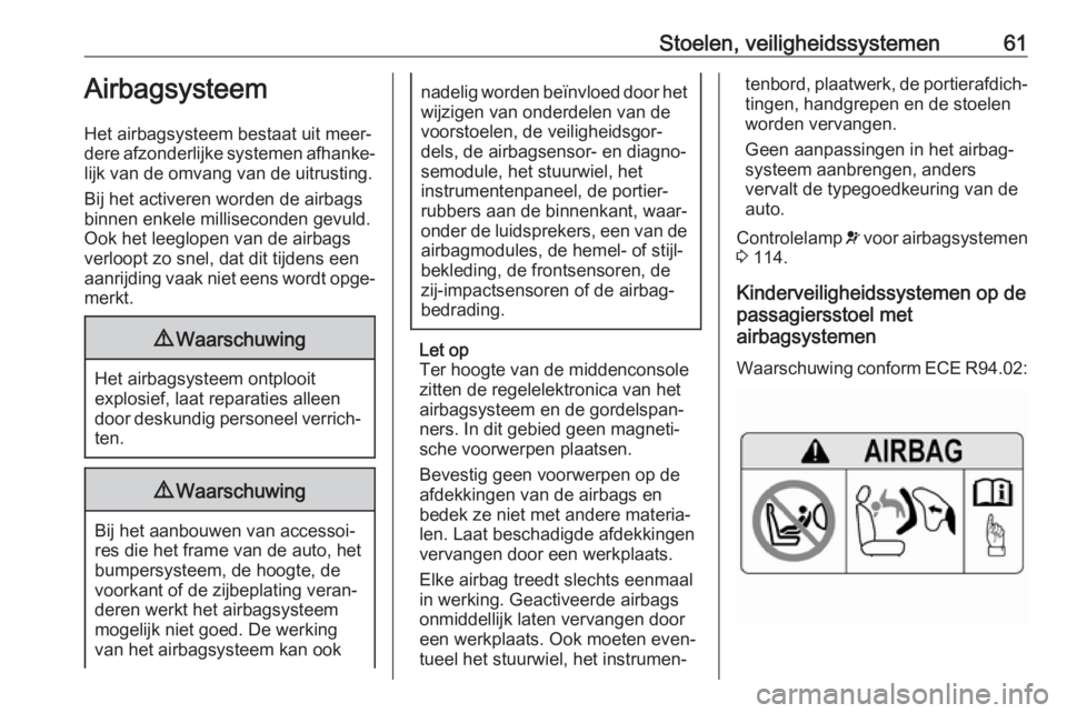 OPEL ASTRA K 2018  Gebruikershandleiding (in Dutch) Stoelen, veiligheidssystemen61Airbagsysteem
Het airbagsysteem bestaat uit meer‐
dere afzonderlijke systemen afhanke‐
lijk van de omvang van de uitrusting.
Bij het activeren worden de airbags
binne