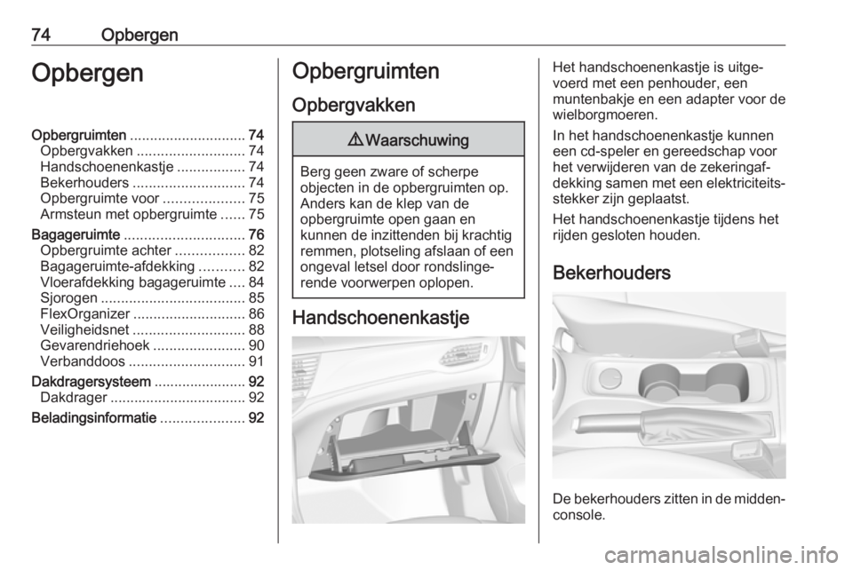 OPEL ASTRA K 2018  Gebruikershandleiding (in Dutch) 74OpbergenOpbergenOpbergruimten............................. 74
Opbergvakken ........................... 74
Handschoenenkastje .................74
Bekerhouders ............................ 74
Opbergru