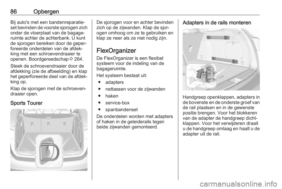 OPEL ASTRA K 2018  Gebruikershandleiding (in Dutch) 86OpbergenBij auto's met een bandenreparatie‐
set bevinden de voorste sjorogen zich
onder de vloerplaat van de bagage‐
ruimte achter de achterbank. U kunt
de sjorogen bereiken door de geper‐
