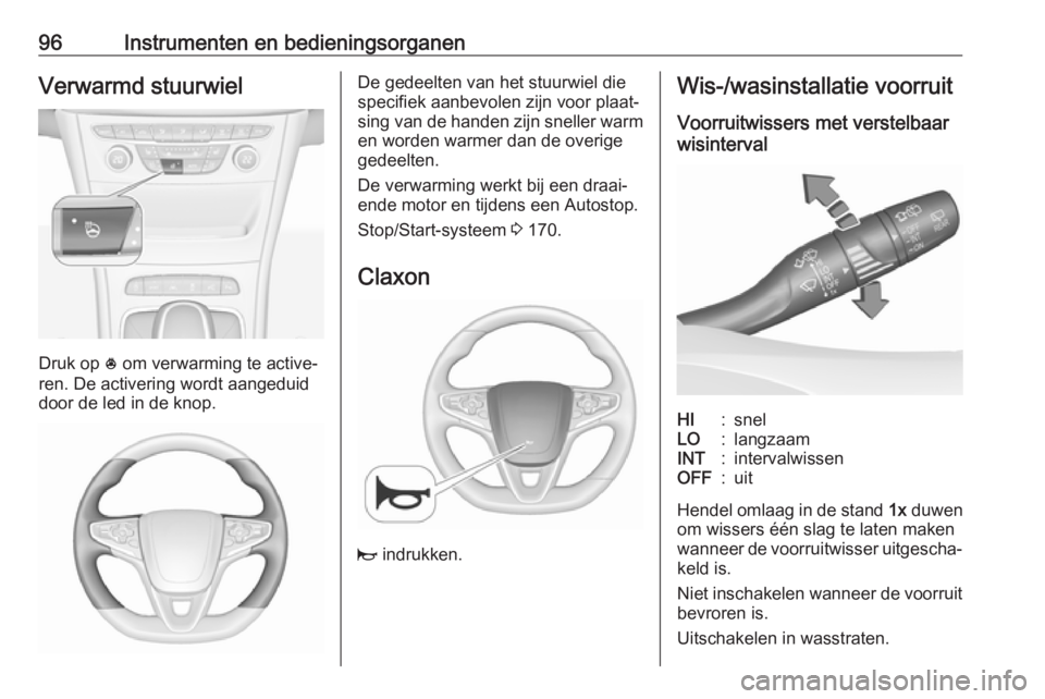 OPEL ASTRA K 2018  Gebruikershandleiding (in Dutch) 96Instrumenten en bedieningsorganenVerwarmd stuurwiel
Druk op * om verwarming te active‐
ren. De activering wordt aangeduid
door de led in de knop.
De gedeelten van het stuurwiel die
specifiek aanbe