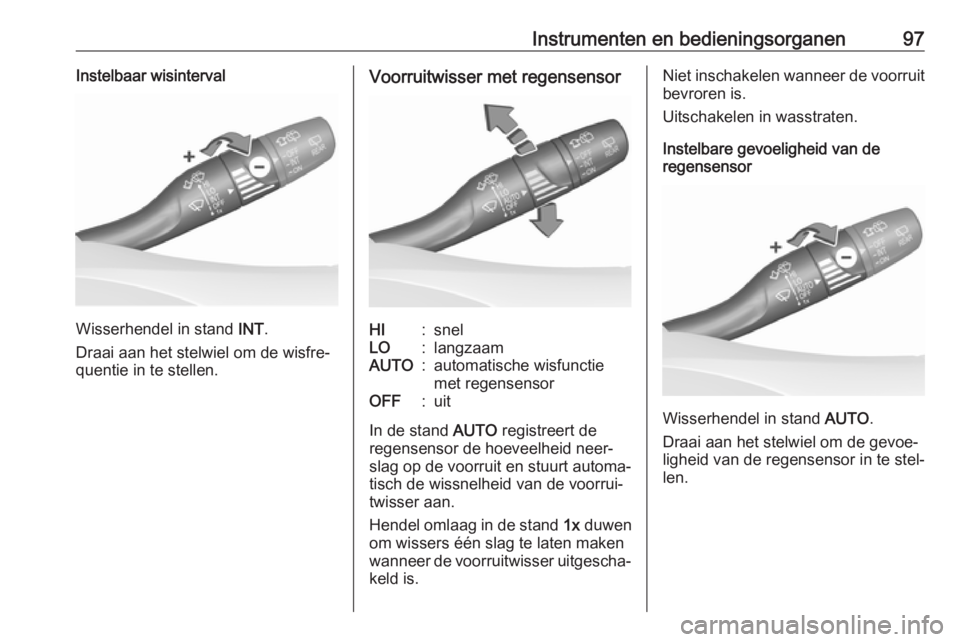 OPEL ASTRA K 2018  Gebruikershandleiding (in Dutch) Instrumenten en bedieningsorganen97Instelbaar wisinterval
Wisserhendel in stand INT.
Draai aan het stelwiel om de wisfre‐ quentie in te stellen.
Voorruitwisser met regensensorHI:snelLO:langzaamAUTO: