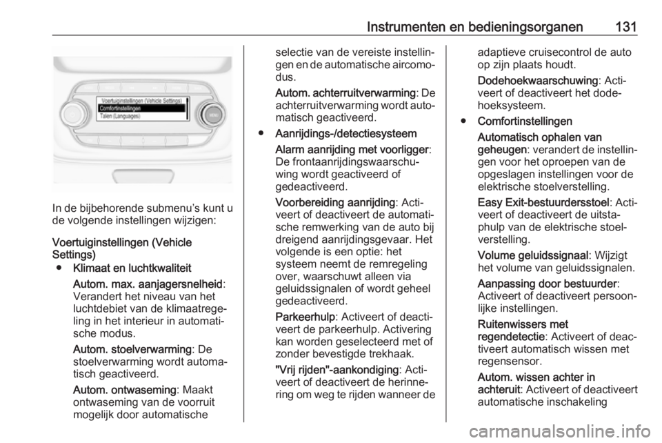 OPEL ASTRA K 2018.5  Gebruikershandleiding (in Dutch) Instrumenten en bedieningsorganen131
In de bijbehorende submenu’s kunt u
de volgende instellingen wijzigen:
Voertuiginstellingen (Vehicle
Settings)
● Klimaat en luchtkwaliteit
Autom. max. aanjager