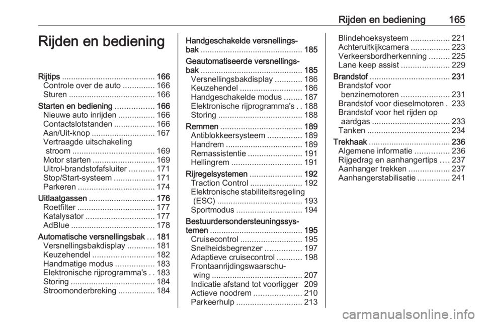 OPEL ASTRA K 2018.5  Gebruikershandleiding (in Dutch) Rijden en bediening165Rijden en bedieningRijtips......................................... 166
Controle over de auto ..............166
Sturen ...................................... 166
Starten en bedie