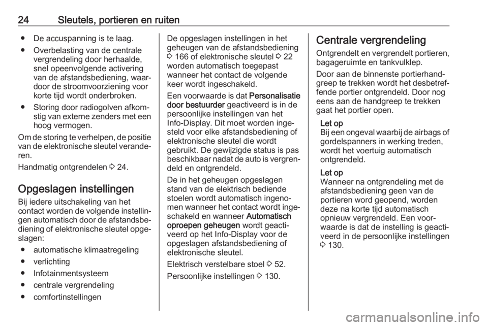 OPEL ASTRA K 2018.5  Gebruikershandleiding (in Dutch) 24Sleutels, portieren en ruiten● De accuspanning is te laag.
● Overbelasting van de centrale vergrendeling door herhaalde,
snel opeenvolgende activering
van de afstandsbediening, waar‐
door de s
