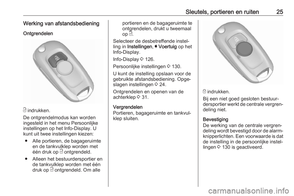 OPEL ASTRA K 2018.5  Gebruikershandleiding (in Dutch) Sleutels, portieren en ruiten25Werking van afstandsbedieningOntgrendelen
c  indrukken.
De ontgrendelmodus kan worden
ingesteld in het menu Persoonlijke instellingen op het Info-Display. U
kunt uit twe
