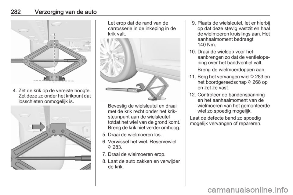 OPEL ASTRA K 2018.5  Gebruikershandleiding (in Dutch) 282Verzorging van de auto
4.Zet de krik op de vereiste hoogte.
Zet deze zo onder het krikpunt dat losschieten onmogelijk is.
Let erop dat de rand van de
carrosserie in de inkeping in de
krik valt.
Bev