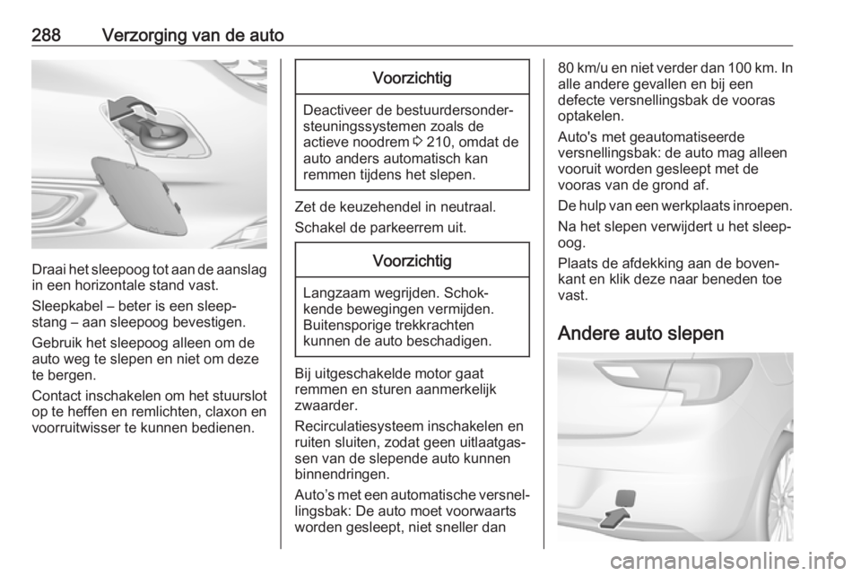 OPEL ASTRA K 2018.5  Gebruikershandleiding (in Dutch) 288Verzorging van de auto
Draai het sleepoog tot aan de aanslag
in een horizontale stand vast.
Sleepkabel – beter is een sleep‐ stang – aan sleepoog bevestigen.
Gebruik het sleepoog alleen om de