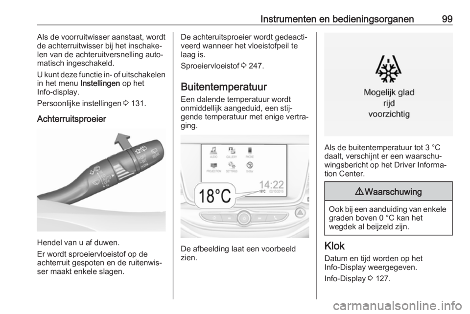 OPEL ASTRA K 2018.75  Gebruikershandleiding (in Dutch) Instrumenten en bedieningsorganen99Als de voorruitwisser aanstaat, wordt
de achterruitwisser bij het inschake‐
len van de achteruitversnelling auto‐ matisch ingeschakeld.
U kunt deze functie in- o