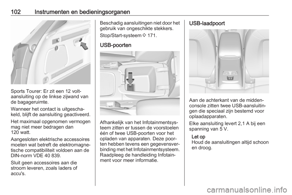 OPEL ASTRA K 2018.75  Gebruikershandleiding (in Dutch) 102Instrumenten en bedieningsorganen
Sports Tourer: Er zit een 12 volt-
aansluiting op de linkse zijwand van
de bagageruimte.
Wanneer het contact is uitgescha‐
keld, blijft de aansluiting geactiveer