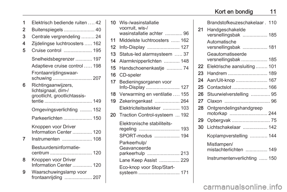 OPEL ASTRA K 2018.75  Gebruikershandleiding (in Dutch) Kort en bondig111Elektrisch bediende ruiten ....42
2 Buitenspiegels ......................40
3 Centrale vergrendeling .........24
4 Zijdelingse luchtroosters .....162
5 Cruise control  ...............