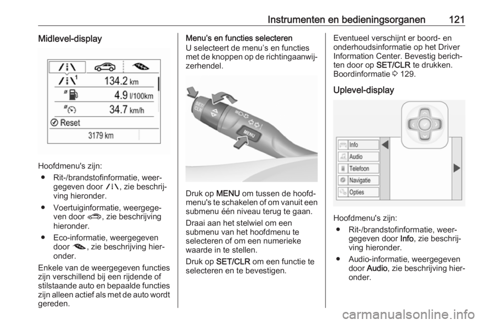 OPEL ASTRA K 2018.75 Gebruikershandleiding (in Dutch) Instrumenten en bedieningsorganen121Midlevel-display
Hoofdmenu's zijn:● Rit-/brandstofinformatie, weer‐ gegeven door ;, zie beschrij‐
ving hieronder.
● Voertuiginformatie, weergege‐ ven OPEL ASTRA K 2018.75 Gebruikershandleiding (in Dutch) Instrumenten en bedieningsorganen121Midlevel-display
Hoofdmenu's zijn:● Rit-/brandstofinformatie, weer‐ gegeven door ;, zie beschrij‐
ving hieronder.
● Voertuiginformatie, weergege‐ ven