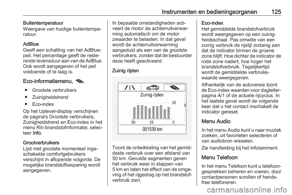 OPEL ASTRA K 2018.75  Gebruikershandleiding (in Dutch) Instrumenten en bedieningsorganen125Buitentemperatuur
Weergave van huidige buitentempe‐
ratuur.
AdBlue
Geeft een schatting van het AdBlue- peil. Het percentage geeft de reste‐
rende levensduur aan