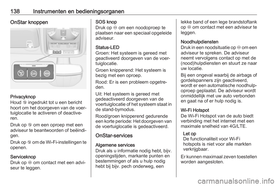 OPEL ASTRA K 2018.75  Gebruikershandleiding (in Dutch) 138Instrumenten en bedieningsorganenOnStar knoppen
Privacyknop
Houd  j ingedrukt tot u een bericht
hoort om het doorgeven van de voer‐ tuiglocatie te activeren of deactive‐
ren.
Druk op  j om een 