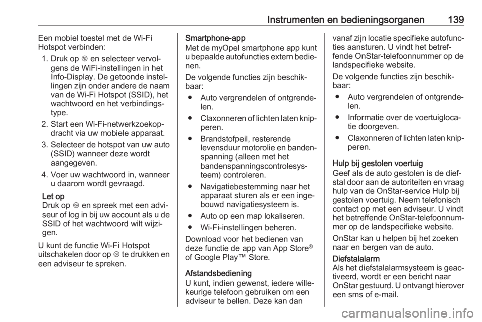 OPEL ASTRA K 2018.75  Gebruikershandleiding (in Dutch) Instrumenten en bedieningsorganen139Een mobiel toestel met de Wi-Fi
Hotspot verbinden:
1. Druk op  j en selecteer vervol‐
gens de WiFi-instellingen in het
Info-Display. De getoonde instel‐
lingen 