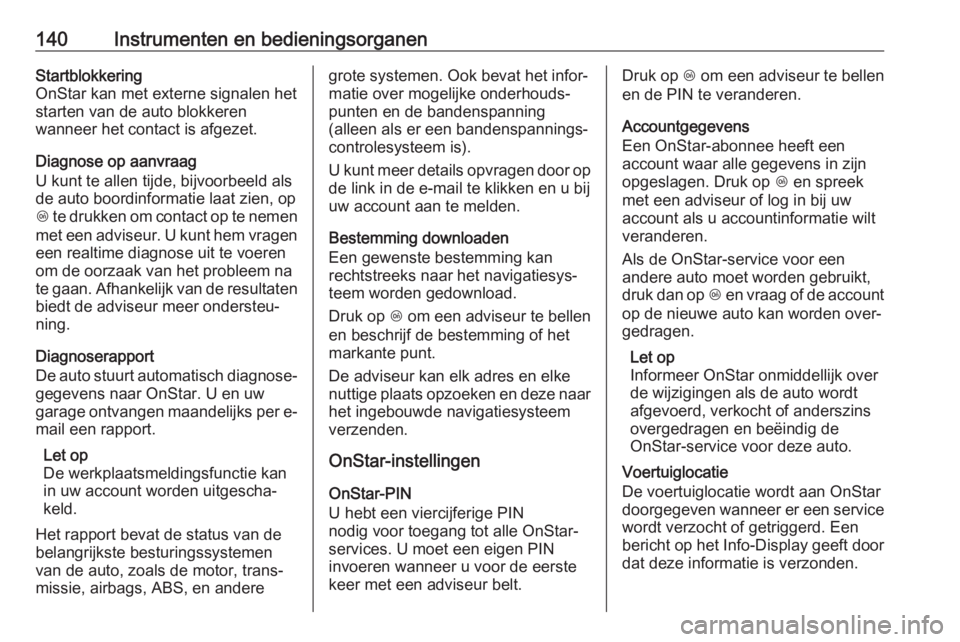 OPEL ASTRA K 2018.75  Gebruikershandleiding (in Dutch) 140Instrumenten en bedieningsorganenStartblokkering
OnStar kan met externe signalen het
starten van de auto blokkeren
wanneer het contact is afgezet.
Diagnose op aanvraag
U kunt te allen tijde, bijvoo