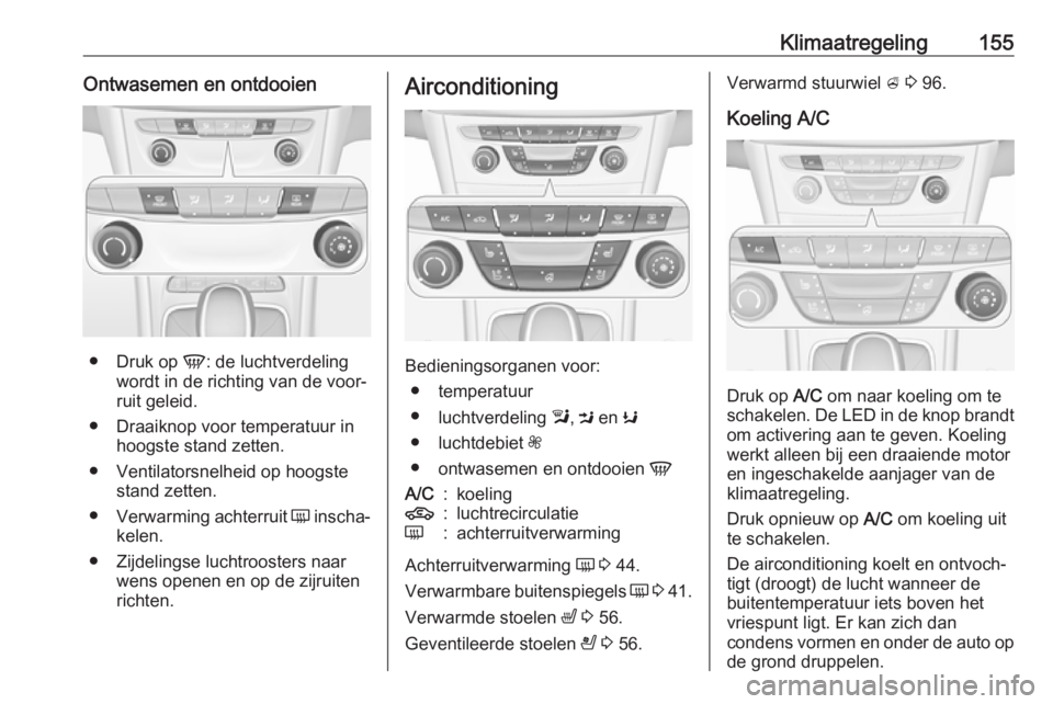 OPEL ASTRA K 2018.75  Gebruikershandleiding (in Dutch) Klimaatregeling155Ontwasemen en ontdooien
●Druk op  V: de luchtverdeling
wordt in de richting van de voor‐
ruit geleid.
● Draaiknop voor temperatuur in hoogste stand zetten.
● Ventilatorsnelhe