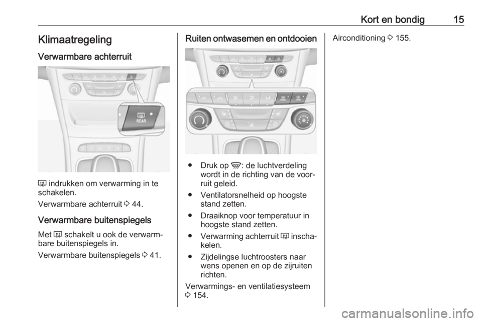 OPEL ASTRA K 2018.75  Gebruikershandleiding (in Dutch) Kort en bondig15KlimaatregelingVerwarmbare achterruit
Ü  indrukken om verwarming in te
schakelen.
Verwarmbare achterruit  3 44.
Verwarmbare buitenspiegels
Met  Ü schakelt u ook de verwarm‐
bare bu