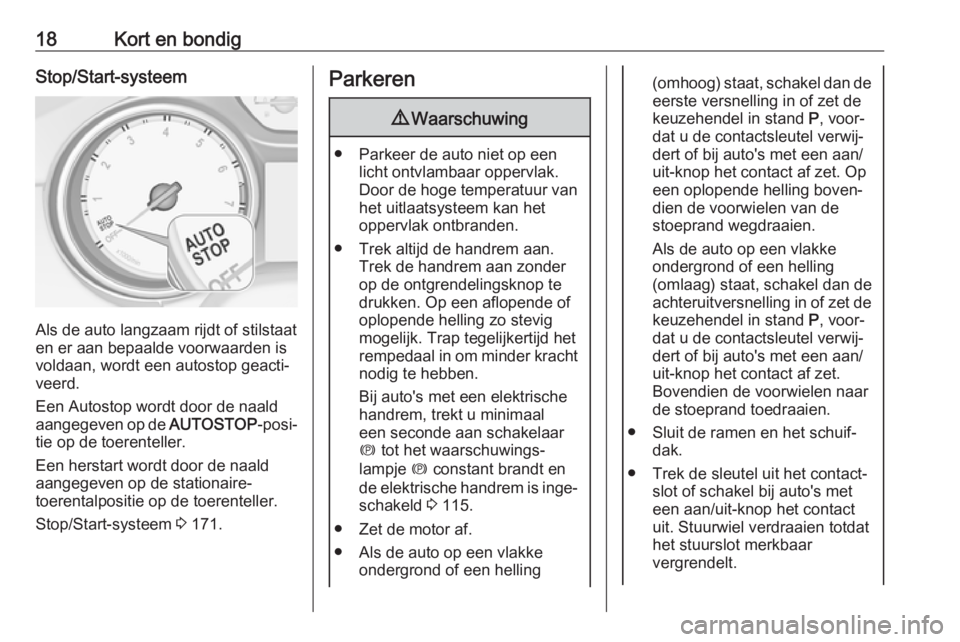 OPEL ASTRA K 2018.75  Gebruikershandleiding (in Dutch) 18Kort en bondigStop/Start-systeem
Als de auto langzaam rijdt of stilstaat
en er aan bepaalde voorwaarden is
voldaan, wordt een autostop geacti‐
veerd.
Een Autostop wordt door de naald
aangegeven op