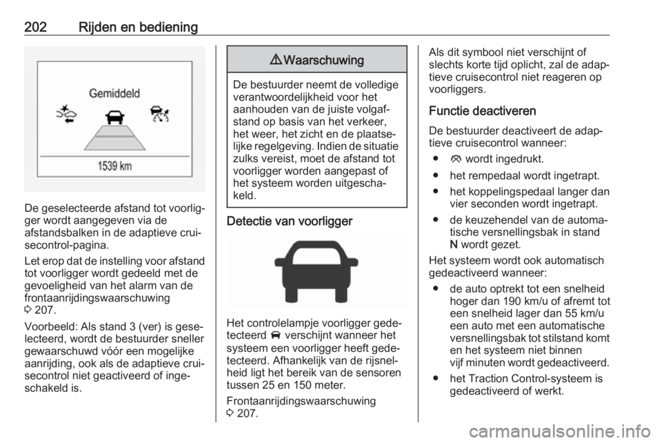 OPEL ASTRA K 2018.75  Gebruikershandleiding (in Dutch) 202Rijden en bediening
De geselecteerde afstand tot voorlig‐
ger wordt aangegeven via de
afstandsbalken in de adaptieve crui‐
secontrol-pagina.
Let erop dat de instelling voor afstand tot voorligg