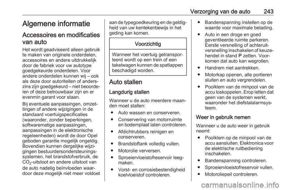 OPEL ASTRA K 2018.75  Gebruikershandleiding (in Dutch) Verzorging van de auto243Algemene informatie
Accessoires en modificaties van auto
Het wordt geadviseerd alleen gebruik te maken van originele onderdelen,
accessoires en andere uitdrukkelijk
door de fa