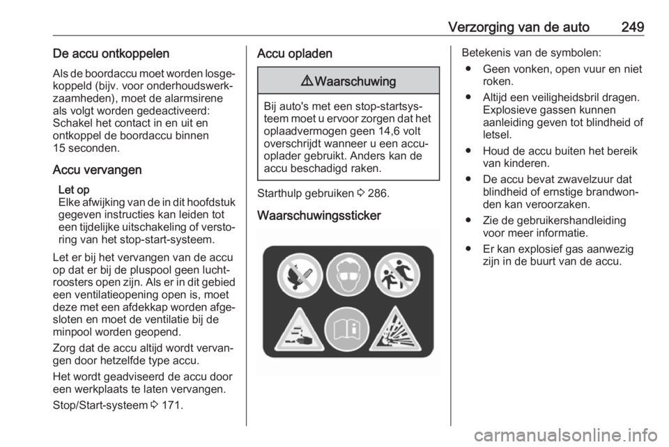 OPEL ASTRA K 2018.75 Gebruikershandleiding (in Dutch) Verzorging van de auto249De accu ontkoppelenAls de boordaccu moet worden losge‐
koppeld (bijv. voor onderhoudswerk‐
zaamheden), moet de alarmsirene
als volgt worden gedeactiveerd:
Schakel het cont OPEL ASTRA K 2018.75 Gebruikershandleiding (in Dutch) Verzorging van de auto249De accu ontkoppelenAls de boordaccu moet worden losge‐
koppeld (bijv. voor onderhoudswerk‐
zaamheden), moet de alarmsirene
als volgt worden gedeactiveerd:
Schakel het cont