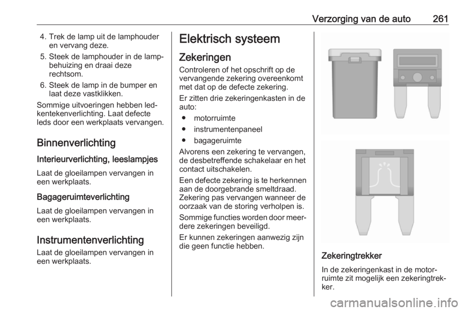 OPEL ASTRA K 2018.75  Gebruikershandleiding (in Dutch) Verzorging van de auto2614. Trek de lamp uit de lamphouderen vervang deze.
5. Steek de lamphouder in de lamp‐ behuizing en draai deze
rechtsom.
6. Steek de lamp in de bumper en laat deze vastklikken