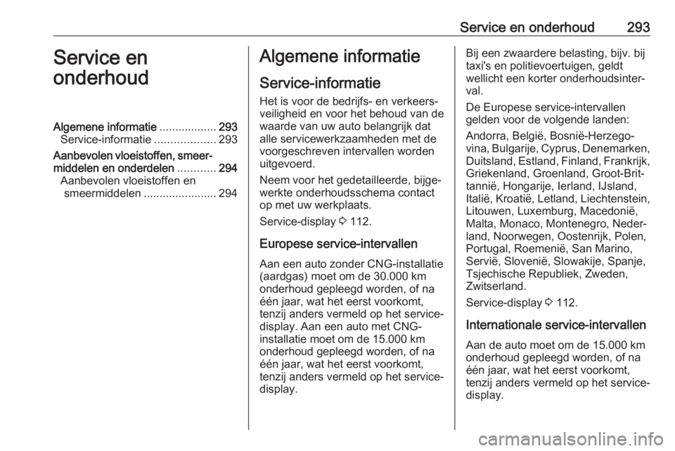 OPEL ASTRA K 2018.75 Gebruikershandleiding (in Dutch) Service en onderhoud293Service en
onderhoudAlgemene informatie ..................293
Service-informatie ...................293
Aanbevolen vloeistoffen, smeer‐ middelen en onderdelen ............294
OPEL ASTRA K 2018.75 Gebruikershandleiding (in Dutch) Service en onderhoud293Service en
onderhoudAlgemene informatie ..................293
Service-informatie ...................293
Aanbevolen vloeistoffen, smeer‐ middelen en onderdelen ............294