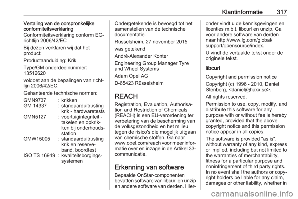 OPEL ASTRA K 2018.75  Gebruikershandleiding (in Dutch) Klantinformatie317Vertaling van de oorspronkelijke
conformiteitsverklaring
Conformiteitsverklaring conform EG-
richtlijn 2006/42/EC
Bij dezen verklaren wij dat het
product:
Productaanduiding: Krik
Typ
