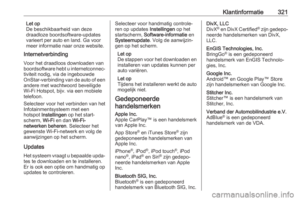 OPEL ASTRA K 2018.75  Gebruikershandleiding (in Dutch) Klantinformatie321Let op
De beschikbaarheid van deze
draadloze boordsoftware-updates
varieert per auto en land. Ga voor
meer informatie naar onze website.
Internetverbinding
Voor het draadloos downloa