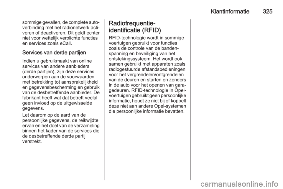 OPEL ASTRA K 2018.75  Gebruikershandleiding (in Dutch) Klantinformatie325sommige gevallen, de complete auto‐
verbinding met het radionetwerk acti‐
veren of deactiveren. Dit geldt echter
niet voor wettelijk verplichte functies en services zoals eCall.
