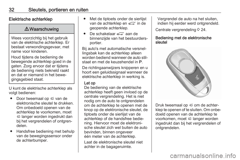 OPEL ASTRA K 2018.75  Gebruikershandleiding (in Dutch) 32Sleutels, portieren en ruitenElektrische achterklep9Waarschuwing
Wees voorzichtig bij het gebruik
van de elektrische achterklep. Er
bestaat verwondingsgevaar, met
name voor kinderen.
Houd tijdens de