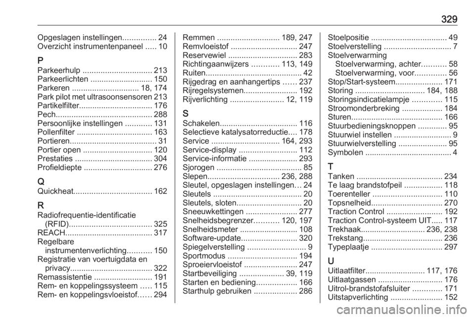 OPEL ASTRA K 2018.75 Gebruikershandleiding (in Dutch) 329Opgeslagen instellingen...............24
Overzicht instrumentenpaneel .....10
P Parkeerhulp ............................... 213
Parkeerlichten ............................ 150
Parkeren ......... OPEL ASTRA K 2018.75 Gebruikershandleiding (in Dutch) 329Opgeslagen instellingen...............24
Overzicht instrumentenpaneel .....10
P Parkeerhulp ............................... 213
Parkeerlichten ............................ 150
Parkeren .........