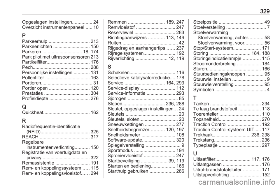 OPEL ASTRA K 2018.75  Gebruikershandleiding (in Dutch) 329Opgeslagen instellingen...............24
Overzicht instrumentenpaneel  .....10
P Parkeerhulp  ............................... 213
Parkeerlichten ............................ 150
Parkeren  .........