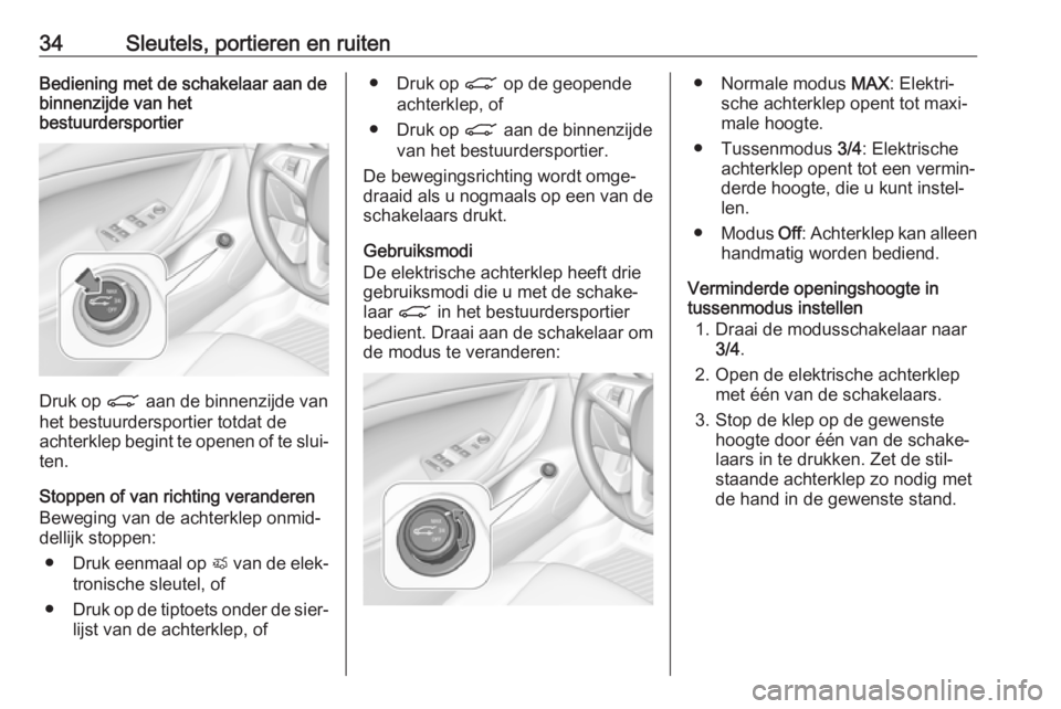 OPEL ASTRA K 2018.75  Gebruikershandleiding (in Dutch) 34Sleutels, portieren en ruitenBediening met de schakelaar aan de
binnenzijde van het
bestuurdersportier
Druk op  C aan de binnenzijde van
het bestuurdersportier totdat de
achterklep begint te openen 
