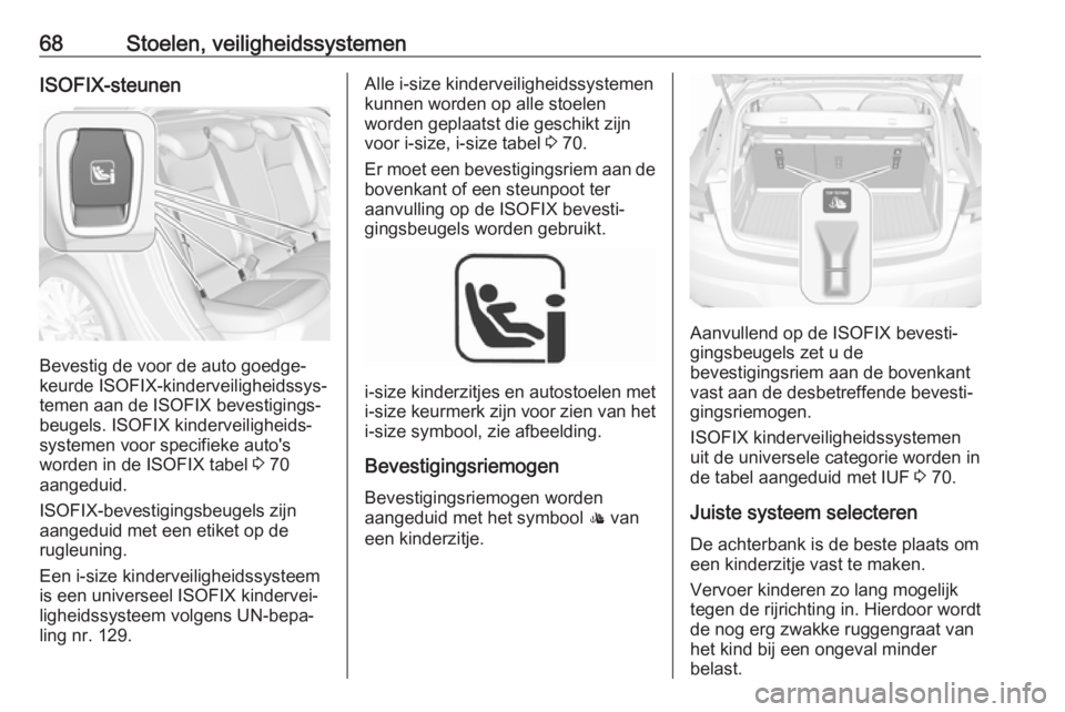 OPEL ASTRA K 2018.75  Gebruikershandleiding (in Dutch) 68Stoelen, veiligheidssystemenISOFIX-steunen
Bevestig de voor de auto goedge‐
keurde ISOFIX-kinderveiligheidssys‐
temen aan de ISOFIX bevestigings‐
beugels. ISOFIX kinderveiligheids‐
systemen 