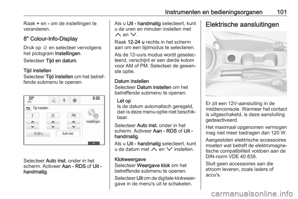 OPEL ASTRA K 2019 Gebruikershandleiding (in Dutch) Instrumenten en bedieningsorganen101Raak + en - om de instellingen te
veranderen.
8'' Colour-Info-Display
Druk op ; en selecteer vervolgens
het pictogram Instellingen.
Selecteer Tijd en da OPEL ASTRA K 2019 Gebruikershandleiding (in Dutch) Instrumenten en bedieningsorganen101Raak + en - om de instellingen te
veranderen.
8'' Colour-Info-Display
Druk op ; en selecteer vervolgens
het pictogram Instellingen.
Selecteer Tijd en da