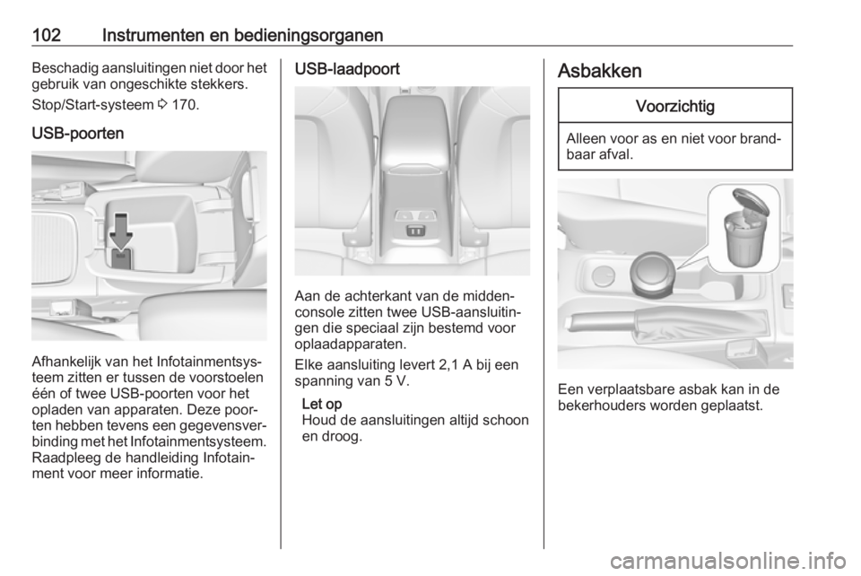 OPEL ASTRA K 2019  Gebruikershandleiding (in Dutch) 102Instrumenten en bedieningsorganenBeschadig aansluitingen niet door hetgebruik van ongeschikte stekkers.
Stop/Start-systeem  3 170.
USB-poorten
Afhankelijk van het Infotainmentsys‐
teem zitten er 