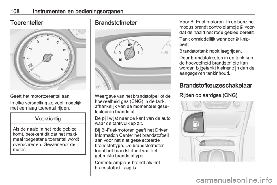OPEL ASTRA K 2019  Gebruikershandleiding (in Dutch) 108Instrumenten en bedieningsorganenToerenteller
Geeft het motortoerental aan.
In elke versnelling zo veel mogelijk met een laag toerental rijden.
Voorzichtig
Als de naald in het rode gebied
komt, bet