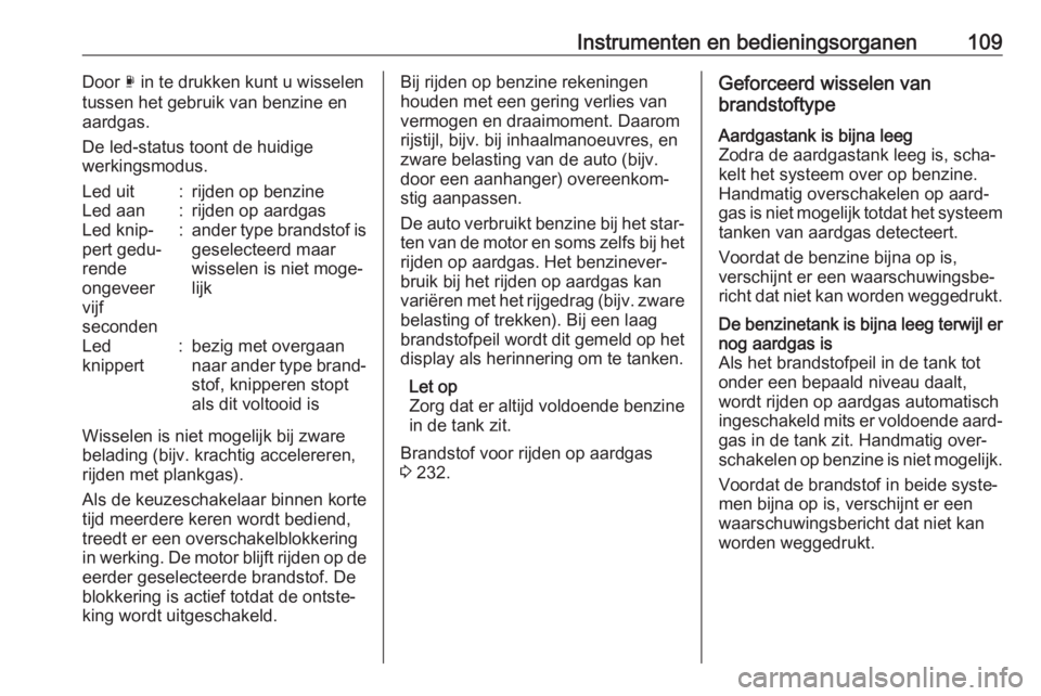 OPEL ASTRA K 2019  Gebruikershandleiding (in Dutch) Instrumenten en bedieningsorganen109Door X in te drukken kunt u wisselen
tussen het gebruik van benzine en
aardgas.
De led-status toont de huidige
werkingsmodus.Led uit:rijden op benzineLed aan:rijden