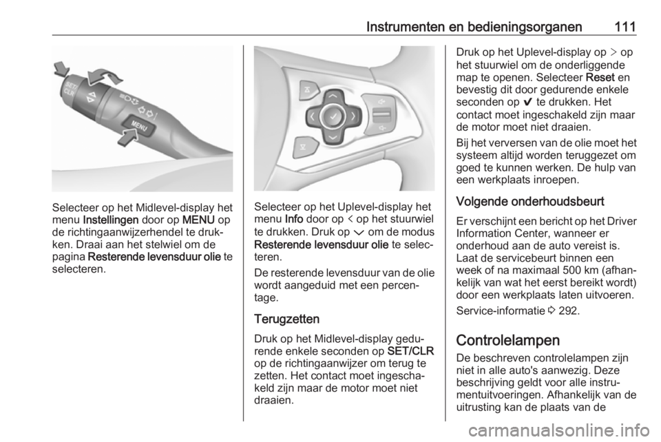 OPEL ASTRA K 2019  Gebruikershandleiding (in Dutch) Instrumenten en bedieningsorganen111
Selecteer op het Midlevel-display het
menu  Instellingen  door op MENU op
de richtingaanwijzerhendel te druk‐
ken. Draai aan het stelwiel om de
pagina  Resterend