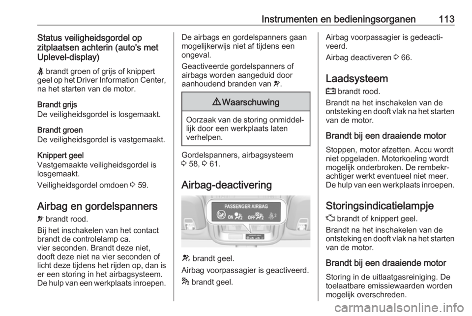 OPEL ASTRA K 2019  Gebruikershandleiding (in Dutch) Instrumenten en bedieningsorganen113Status veiligheidsgordel op
zitplaatsen achterin (auto's met
Uplevel-display)
X  brandt groen of grijs of knippert
geel op het Driver Information Center, na het