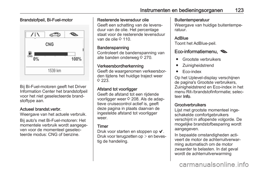 OPEL ASTRA K 2019  Gebruikershandleiding (in Dutch) Instrumenten en bedieningsorganen123Brandstofpeil, Bi-Fuel-motor
Bij Bi-Fuel-motoren geeft het Driver
Information Center het brandstofpeil
voor het niet geselecteerde brand‐ stoftype aan.
Actueel br