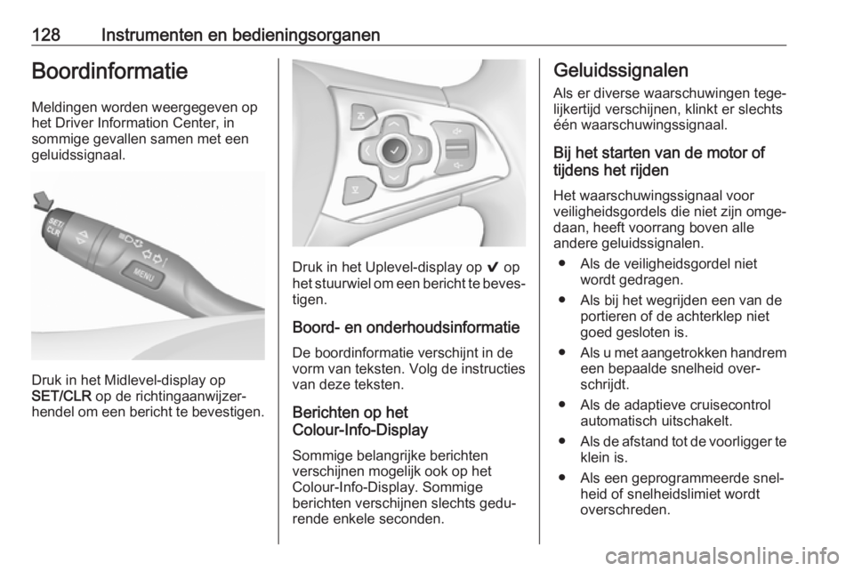 OPEL ASTRA K 2019  Gebruikershandleiding (in Dutch) 128Instrumenten en bedieningsorganenBoordinformatieMeldingen worden weergegeven op
het Driver Information Center, in
sommige gevallen samen met een
geluidssignaal.
Druk in het Midlevel-display op
SET/