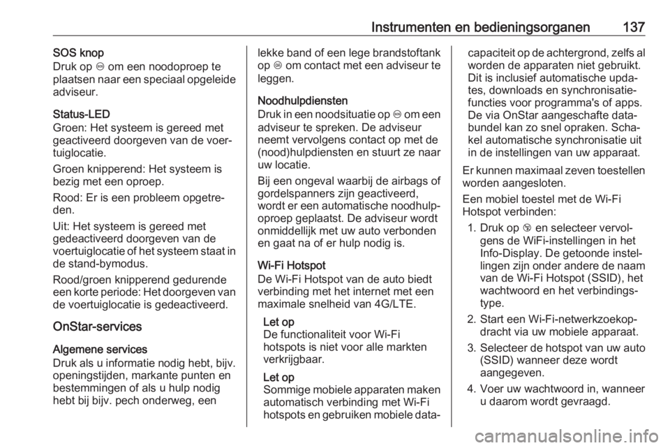 OPEL ASTRA K 2019  Gebruikershandleiding (in Dutch) Instrumenten en bedieningsorganen137SOS knop
Druk op  [ om een noodoproep te
plaatsen naar een speciaal opgeleide
adviseur.
Status-LED
Groen: Het systeem is gereed met
geactiveerd doorgeven van de voe