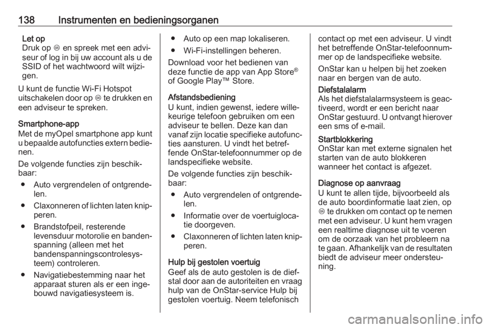 OPEL ASTRA K 2019  Gebruikershandleiding (in Dutch) 138Instrumenten en bedieningsorganenLet op
Druk op  Z en spreek met een advi‐
seur of log in bij uw account als u de SSID of het wachtwoord wilt wijzi‐
gen.
U kunt de functie Wi-Fi Hotspot
uitscha
