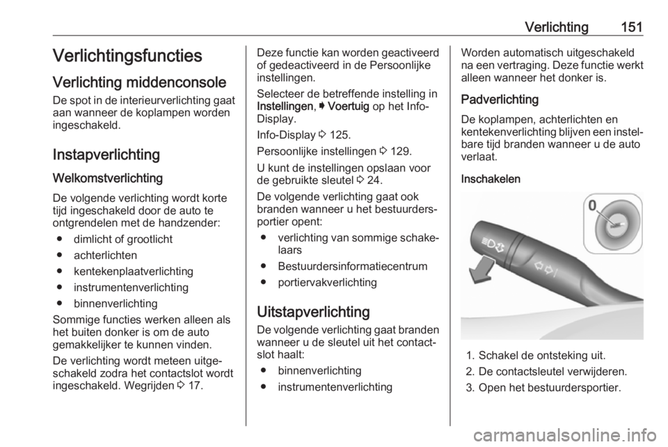 OPEL ASTRA K 2019 Gebruikershandleiding (in Dutch) Verlichting151Verlichtingsfuncties
Verlichting middenconsole De spot in de interieurverlichting gaat
aan wanneer de koplampen worden
ingeschakeld.
Instapverlichting Welkomstverlichting
De volgende ver OPEL ASTRA K 2019 Gebruikershandleiding (in Dutch) Verlichting151Verlichtingsfuncties
Verlichting middenconsole De spot in de interieurverlichting gaat
aan wanneer de koplampen worden
ingeschakeld.
Instapverlichting Welkomstverlichting
De volgende ver