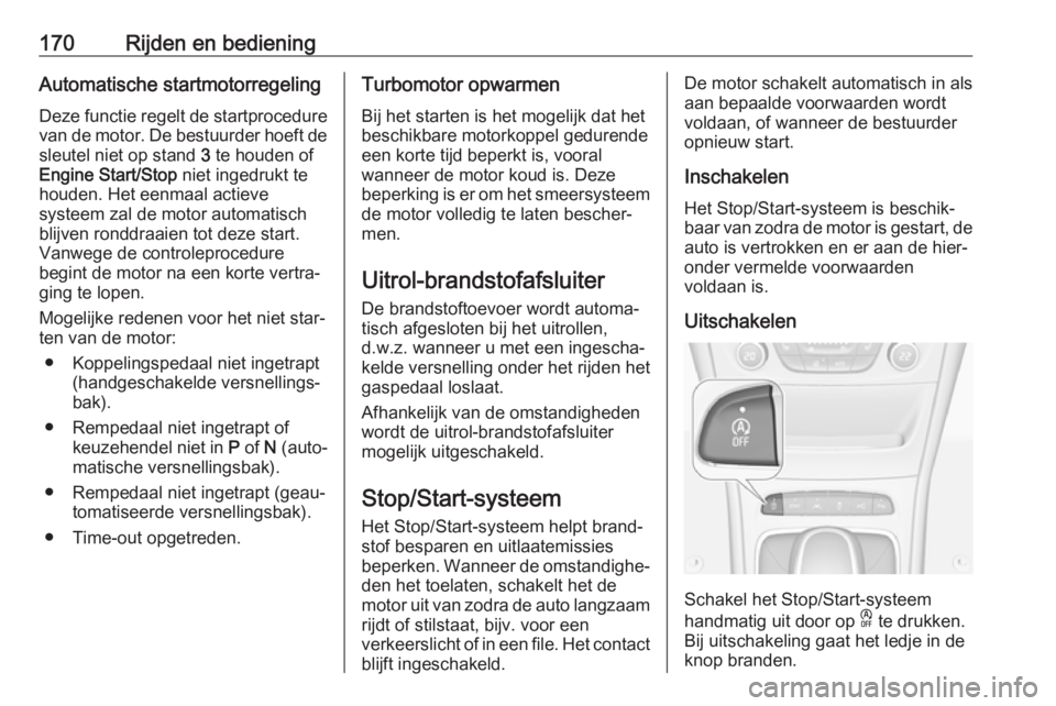 OPEL ASTRA K 2019  Gebruikershandleiding (in Dutch) 170Rijden en bedieningAutomatische startmotorregelingDeze functie regelt de startprocedurevan de motor. De bestuurder hoeft de
sleutel niet op stand  3 te houden of
Engine Start/Stop  niet ingedrukt t