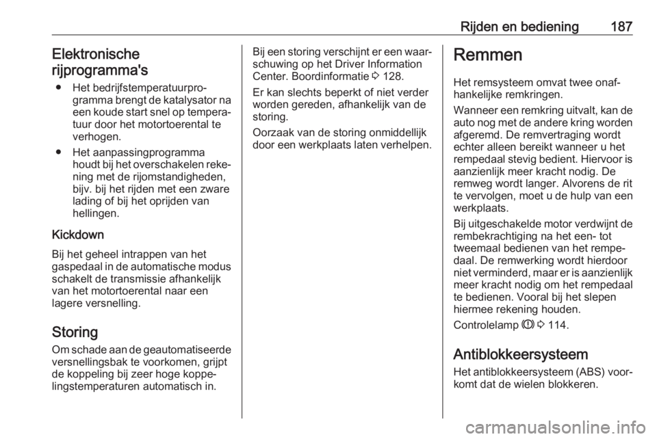 OPEL ASTRA K 2019  Gebruikershandleiding (in Dutch) Rijden en bediening187Elektronische
rijprogramma's
● Het bedrijfstemperatuurpro‐ gramma brengt de katalysator na
een koude start snel op tempera‐ tuur door het motortoerental te
verhogen.
�