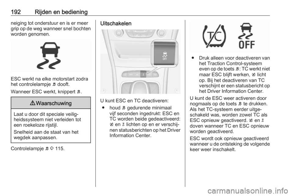 OPEL ASTRA K 2019  Gebruikershandleiding (in Dutch) 192Rijden en bedieningneiging tot onderstuur en is er meergrip op de weg wanneer snel bochten worden genomen.
ESC werkt na elke motorstart zodra
het controlelampje  b dooft.
Wanneer ESC werkt, knipper