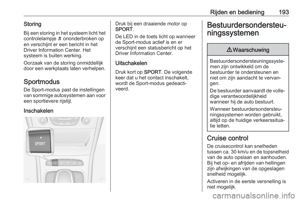 OPEL ASTRA K 2019  Gebruikershandleiding (in Dutch) Rijden en bediening193Storing
Bij een storing in het systeem licht het controlelampje  b ononderbroken op
en verschijnt er een bericht in het Driver Information Center. Het
systeem is buiten werking.
